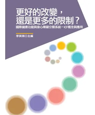 書封 更好的改變，還是更多的限制？：國際健康功能與身心障礙分類系統〈ICF〉概念與應用